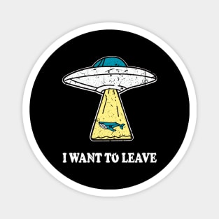 I WANT TO LEAVE ufo light beam funny saying gift Magnet